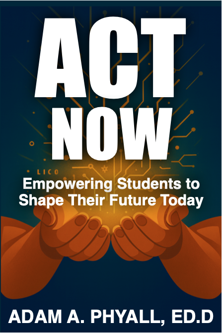 Cover of ACT Now: Empowering Students to Shape Their Future Today by Adam A. Phyall, Ed.D.